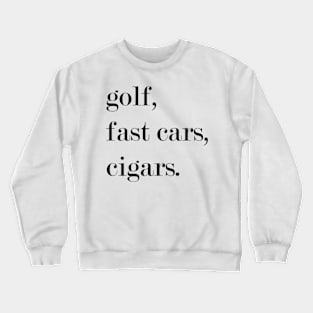 Golf. Fast Cars. Cigars. Crewneck Sweatshirt